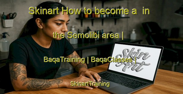 Skinart How to become a  in the Semolibi area | BaqaTraining | BaqaClasses | SkinartTraining-the Democratic Republic of the Congo